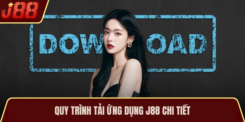 Quy trình tải ứng dụng J88 chi tiết 