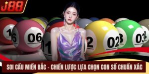 Soi Cầu Miền Bắc – Chiến Lược Lựa Chọn Con Số Chuẩn Xác